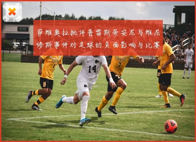 萨维奥拉批评普雷斯蒂安尼与维尼修斯事件对足球的负面影响与比赛公正性
