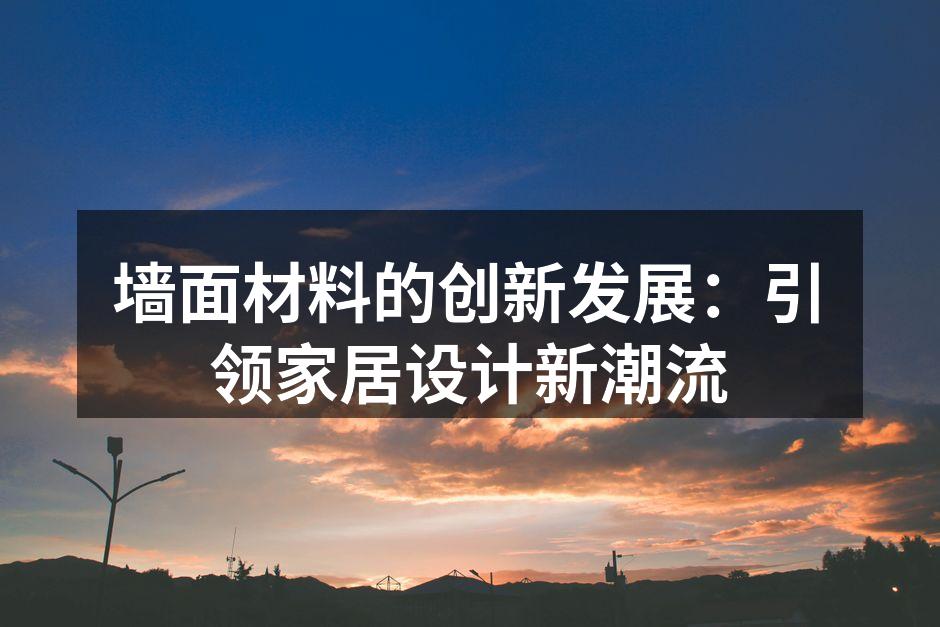 墙面材料的创新发展：引领家居设计新潮流