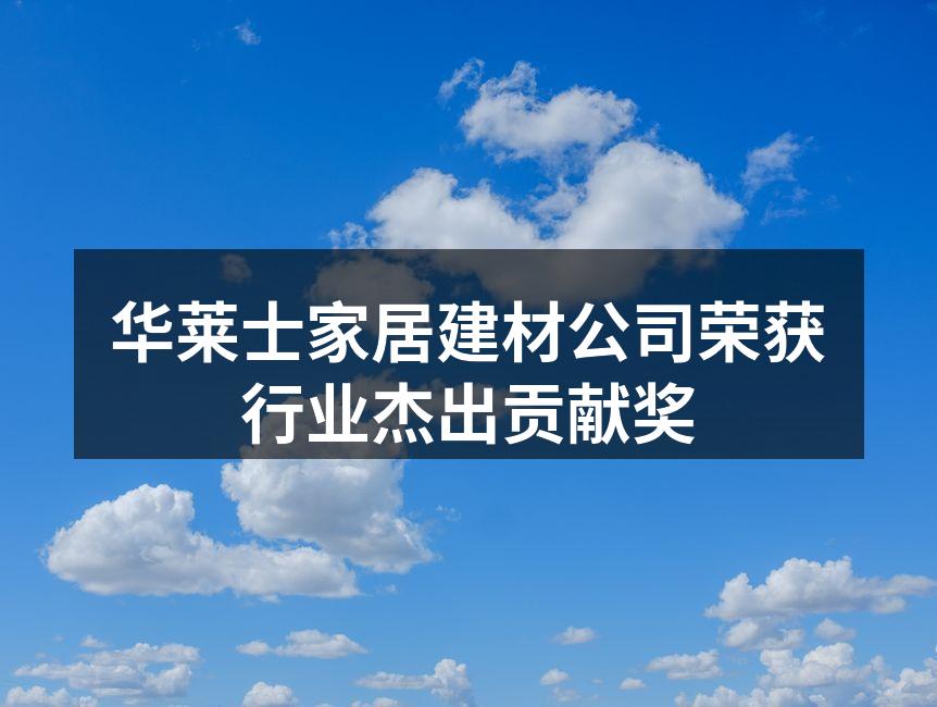 华莱士家居建材公司荣获行业杰出贡献奖