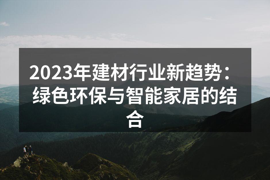 2023年建材行业新趋势：绿色环保与智能家居的结合